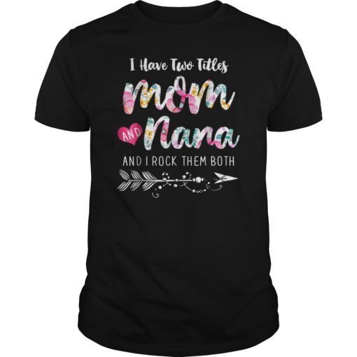 I Have Two Titles Mom And Nana Shirt Floral T-shirts