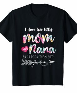 I Have Two Titles Mom And Nana Shirt Floral T-shirt