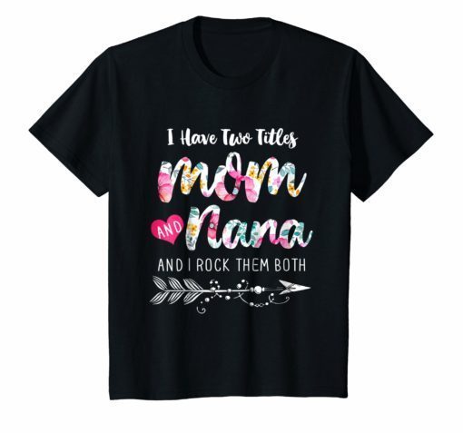 I Have Two Titles Mom And Nana Shirt Floral T-shirt