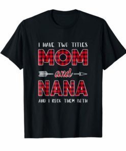 I Have Two Titles Mom And Nana Shirt, gift for mom shirt