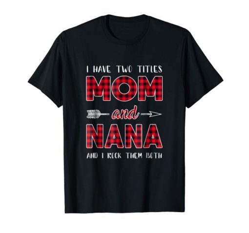 I Have Two Titles Mom And Nana Shirt, gift for mom shirt