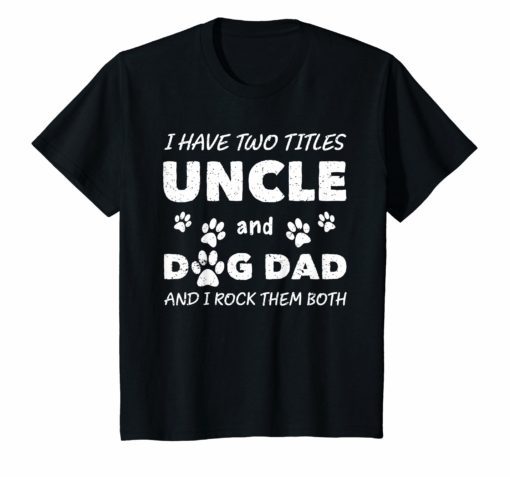I Have Two Titles Uncle And Dog Dad Shirt Dog Lover Gifts
