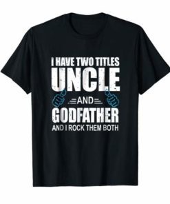 I Have Two Titles Uncle and Godfather Uncle Gift T Shirt