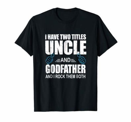 I Have Two Titles Uncle and Godfather Uncle Gift T Shirt