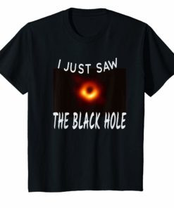I Just Saw The Black Hole Shirt Black Hole April 10,2019