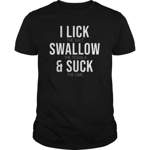 I Lick Salt Swallow Tequila Suck Lime Funny Cinco De Mayo T-Shirt