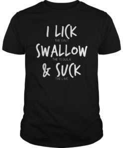 I Lick Salt Swallow Tequila Suck Lime Funny Cinco De Mayo Tee Shirt