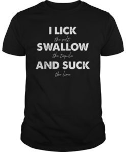 I Lick Salt Swallow Tequila Suck The Lime T-shirt