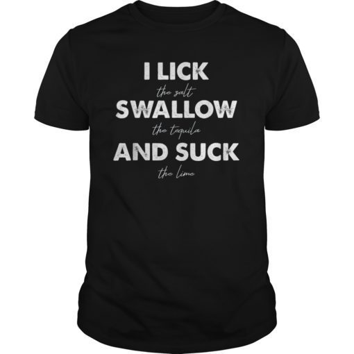 I Lick Salt Swallow Tequila Suck The Lime T-shirt