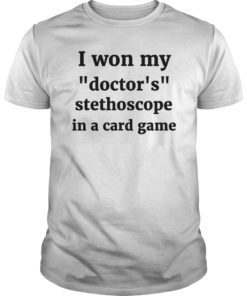 I Won My Doctors Stethoscope Card Game Nurse Shirt