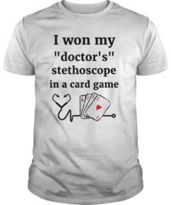 I Won My Doctor’s Stethoscope In A Card Game Nurse Tee Shirt