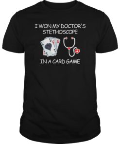 I Won My Doctor’s Stethoscope In A Card Game Nurse Tshirt