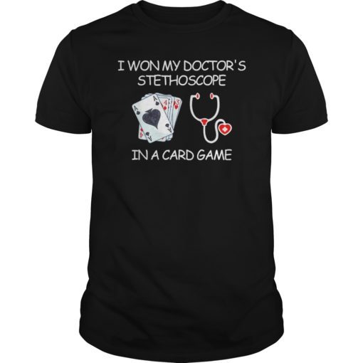 I Won My Doctor’s Stethoscope In A Card Game Nurse Tshirt