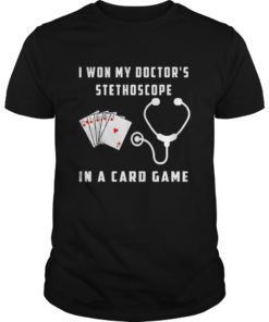 I Won My Doctor’s Stethoscope In A Card Game Shirt Funny