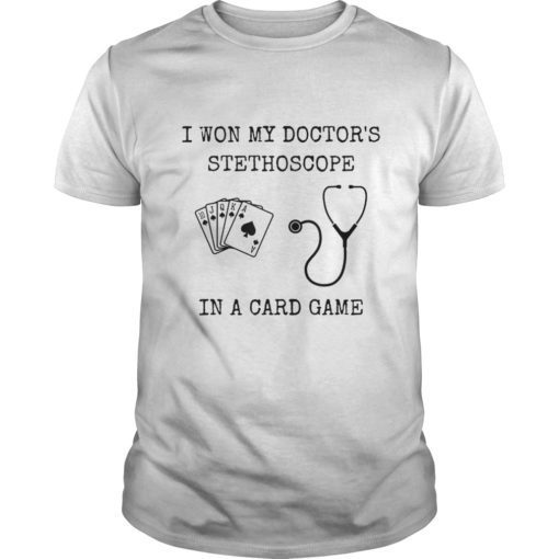 I Won My Doctor’s Stethoscope in a Card Game T-shirt