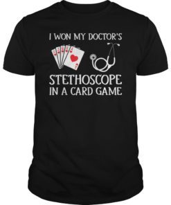 I Won My Doctor’s Stethoscope in a Card Game T-shirts