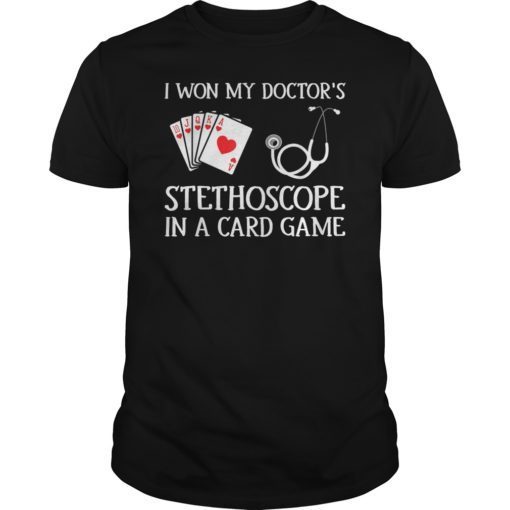 I Won My Doctor’s Stethoscope in a Card Game T-shirts