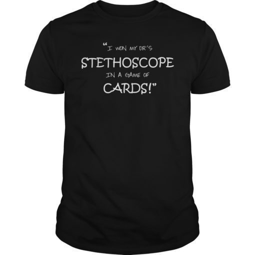I Won My Dr’s Stethoscope In a Game of Cards Shirt