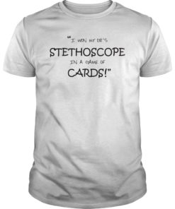 I Won My Dr's Stethoscope In a Game of Cards Shirt