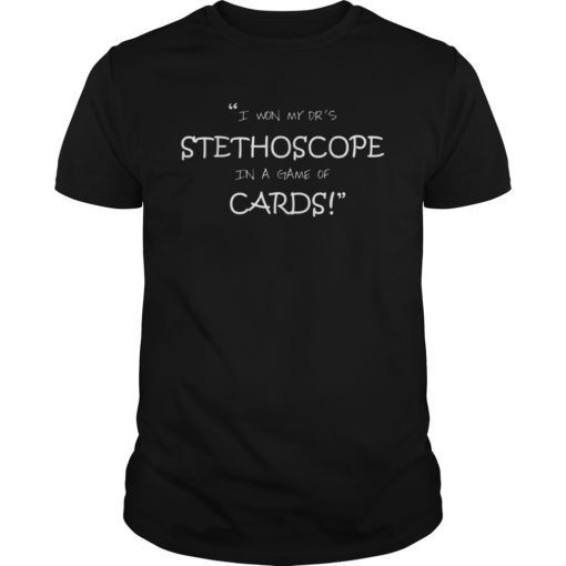 I Won My Dr's Stethoscope In a Game of Cards T-Shirt