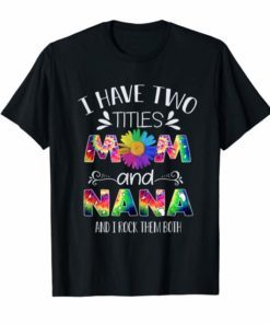 I have two titles Mom and Nana Mother’s day Tshirt for Mom