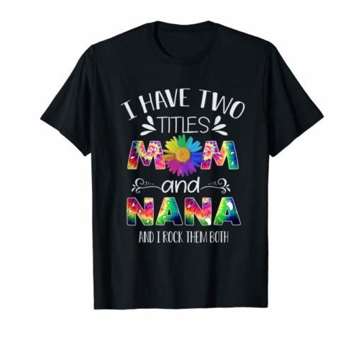 I have two titles Mom and Nana Mother’s day Tshirt for Mom