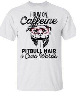 I run on caffeine Pitbull hair cuss words shirt