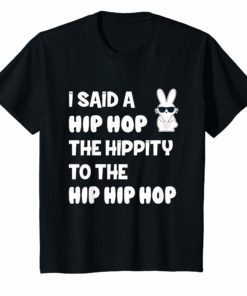 I said a Hip Hop The Hippity bunny sunglasses easter t-shirt