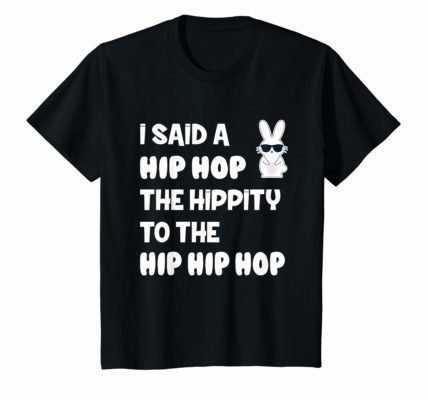 I said a Hip Hop The Hippity bunny sunglasses easter t-shirt ...