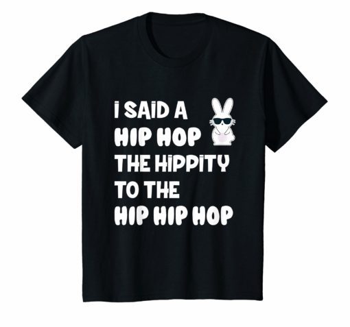 I said a Hip Hop The Hippity bunny sunglasses easter t-shirt