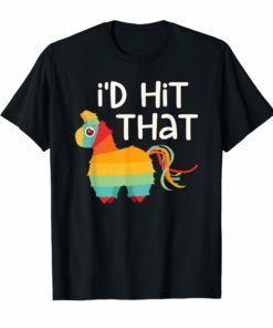 I’d Hit That Pinata T-Shirt Cinco de Mayo Party Shirt