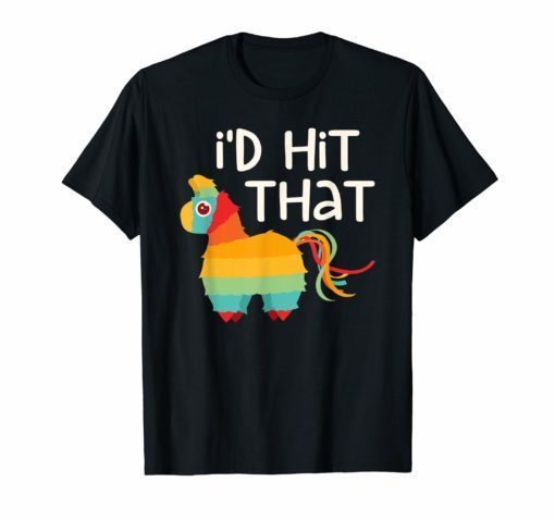 I’d Hit That Pinata T-Shirt Cinco de Mayo Party Shirt