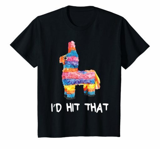 I’d Hit That Pinata T-Shirt Cinco de Mayo Party Shirt