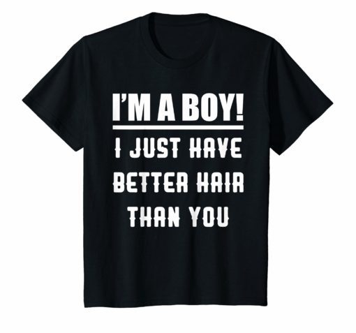 I’m A Boy I Just Have Better Hair Than You Funny Kids Shirt