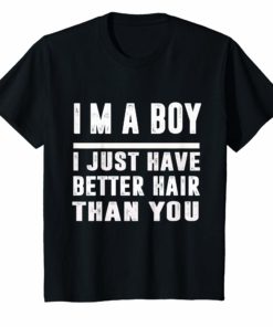 I’m a boy i just have better hair than you Funny t-shirt