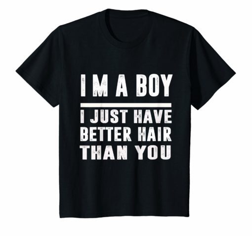 I’m a boy i just have better hair than you Funny t-shirt