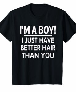 I’m A Boy I Just Have Better Hair Than You Funny T-shirt