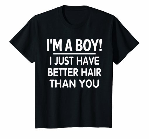 I’m A Boy I Just Have Better Hair Than You Funny T-shirt