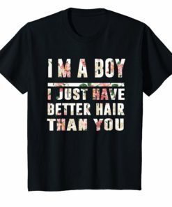 I’m A Boy I Just Have Better Hair Than You Mix Flower Tshirt