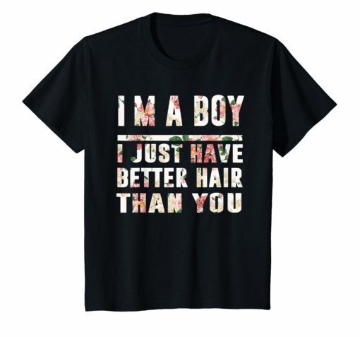 I’m A Boy I Just Have Better Hair Than You Mix Flower Tshirt