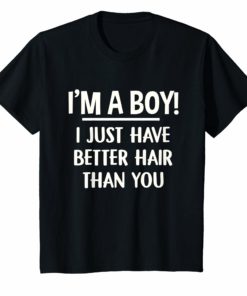 I’m A Boy I Just Have Better Hair Than You Shirt