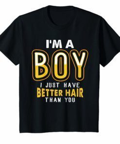 I’m A Boy I Just Have Better Hair Than You T-Shirt