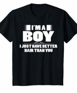 I’m A Boy I Just Have Better Hair Than You T-Shirt Funniest