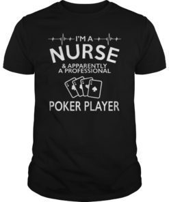 I’m A Nurse And Apparently A Professional Poker Player Shirt