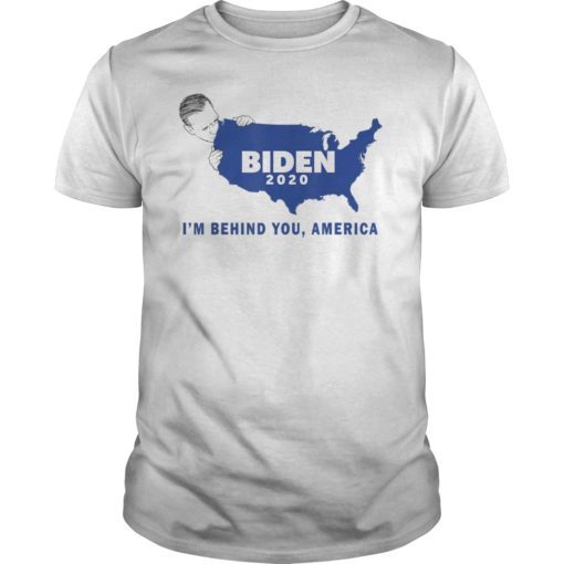 I’m Behind You America Biden 2020 T-Shirt