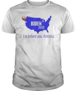 I’m Behind You America Biden 2020 Tee Shirt