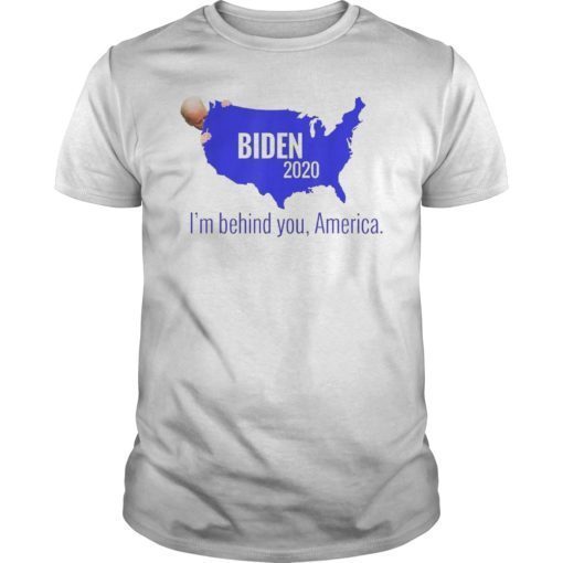 I’m Behind You America Biden 2020 Tee Shirt