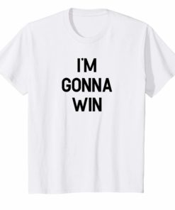 I’m Gonna Win Shirt