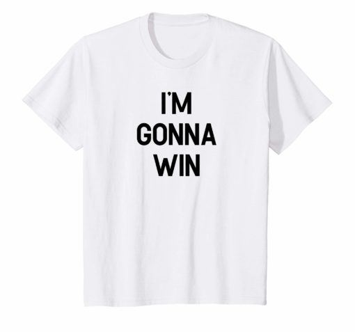 I’m Gonna Win Shirt