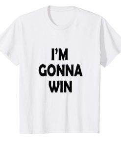 Im Gonna Win T Shirt